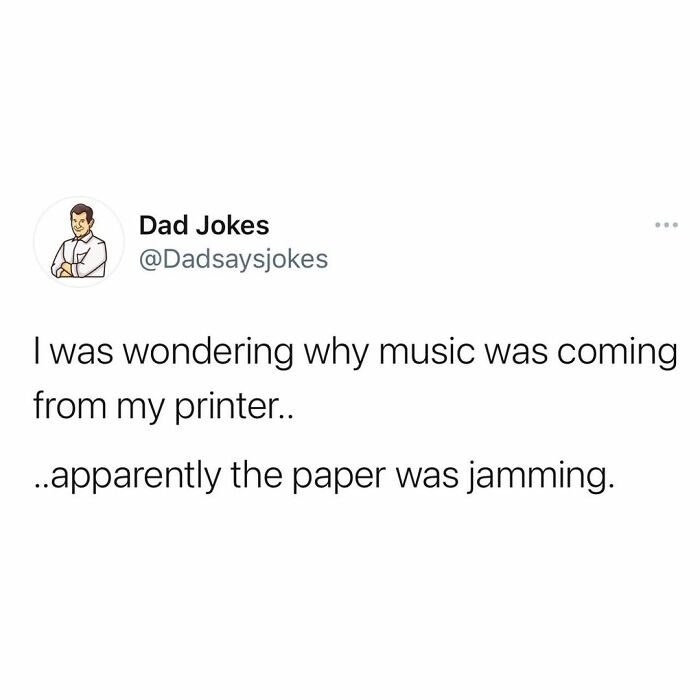 Dad humor joke from Instagram: "I was wondering why music was coming from my printer.. apparently the paper was jamming."