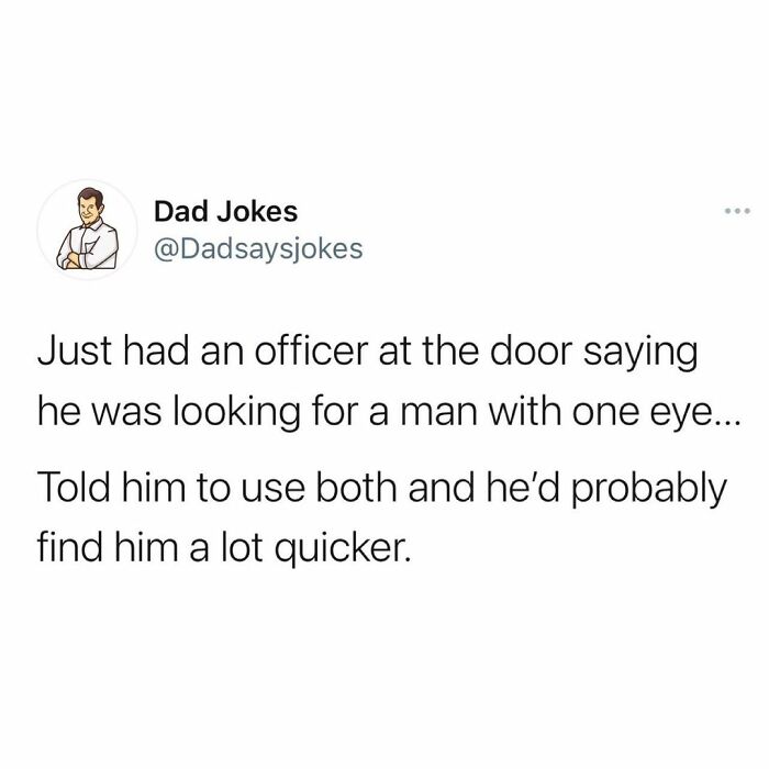 Dad humor: Officer seeks a man with one eye; advised to use both for quicker results.