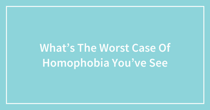 Hey Pandas, What’s The Worst Case Of Homophobia You’ve Seen? (Closed)