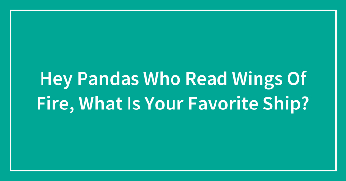 Hey Pandas Who Read Wings Of Fire, What Is Your Favorite Ship?