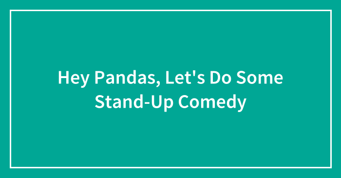 Hey Pandas, Let’s Do Some Stand-Up Comedy