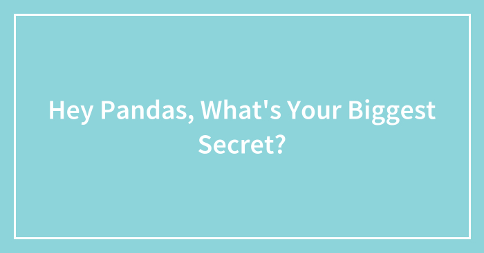 Hey Pandas, What’s Your Biggest Secret?