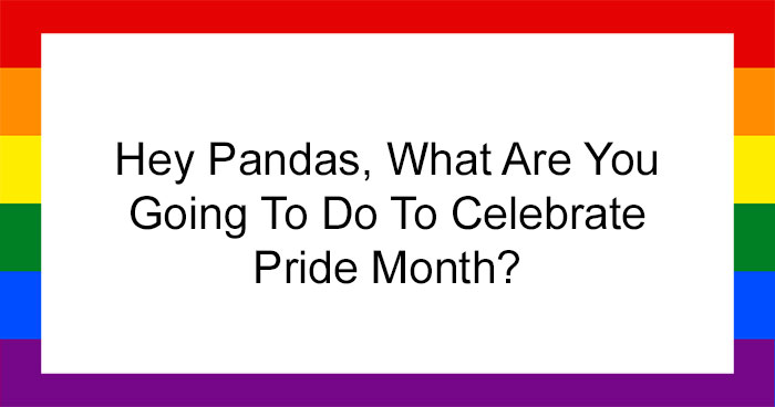 Hey Pandas, What Are You Going To Do To Celebrate Pride Month? (Closed)
