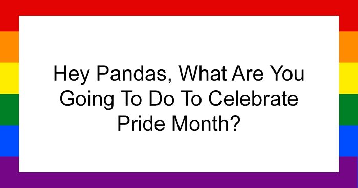 Hey Pandas, What Are You Going To Do To Celebrate Pride Month? (Closed)