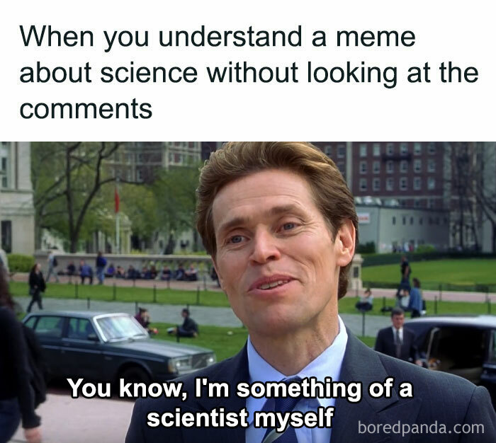 A clever science meme blending humor with knowledge, featuring a man outside with the text "I'm something of a scientist myself."
