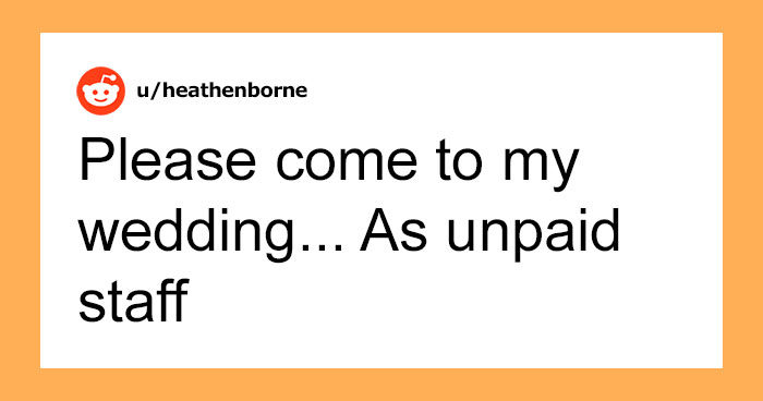 Woman Gets An Invite To A Wedding – Learns They Don’t Want Her To Be A Guest, Just Unpaid Staff