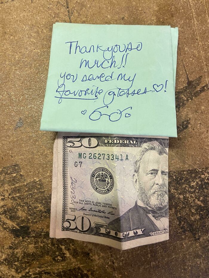 A Few Days Ago A Customer Called To Say She Accidentally Threw Away Two Pairs Of Rx Glasses In The Trashcan Out Front Of My Store. I Put On Gloves And Fished Them Out For Her. She Came In Today And Tipped Me $50