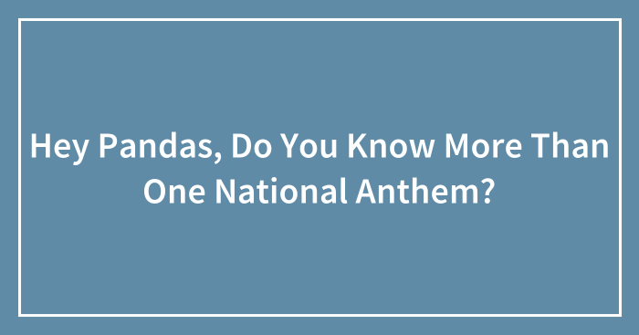 Hey Pandas, Do You Know More Than One National Anthem?