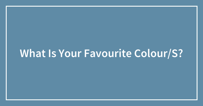 What Is Your Favourite Colour/S?