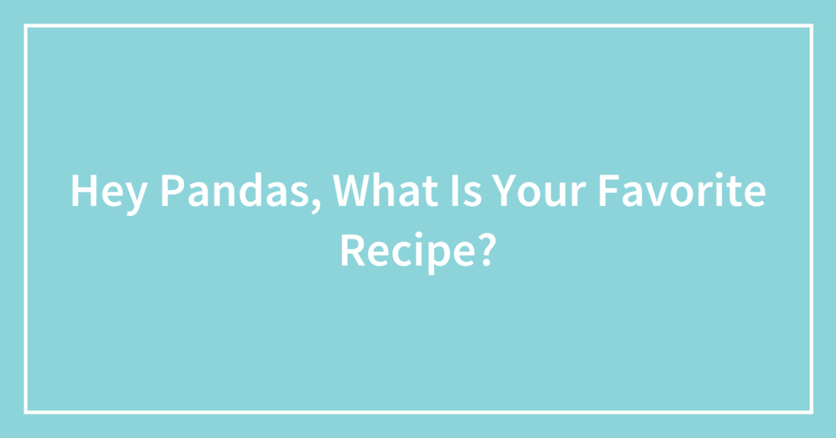 Hey Pandas, What Is Your Favorite Recipe? (Closed)