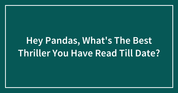 Hey Pandas, What’s The Best Thriller You Have Read Till Date?