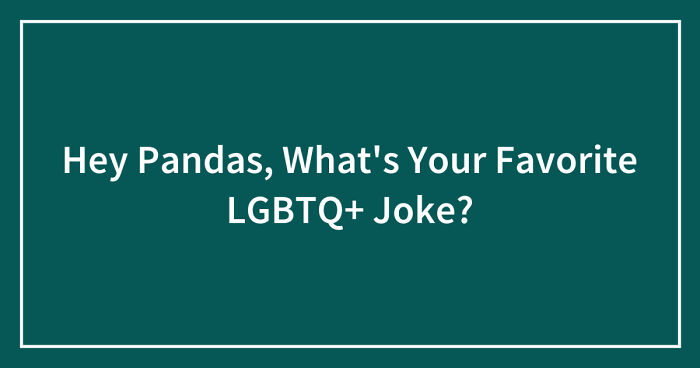 Hey Pandas, What’s Your Favorite LGBTQ+ Joke? (Closed)
