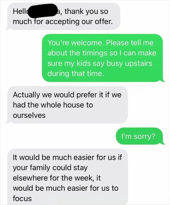 This Happened To My Mother Today. She (Out Of The Goodness Of Her Heart) Offered Our House To An Acquaintance Of Hers So He Could Make A Short Film. The Man Went Overboard And Asked Us To Give Him Access To The Whole House (And Basically Move Out) For A Week