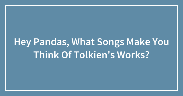 Hey Pandas, What Songs Make You Think Of Tolkien’s Works?