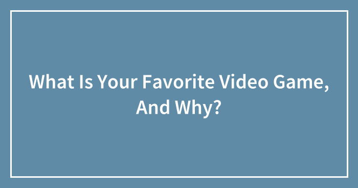 What Is Your Favorite Video Game, And Why?