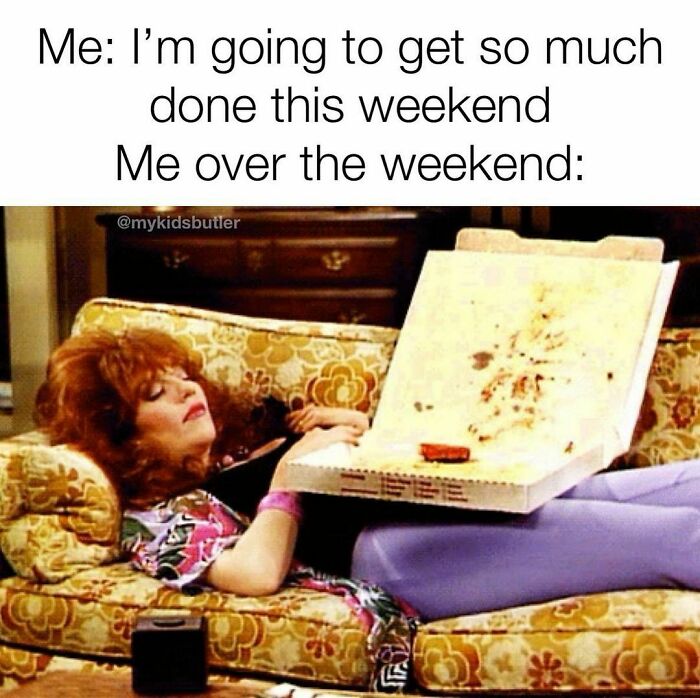 I'm going to get so much done this weekend meme