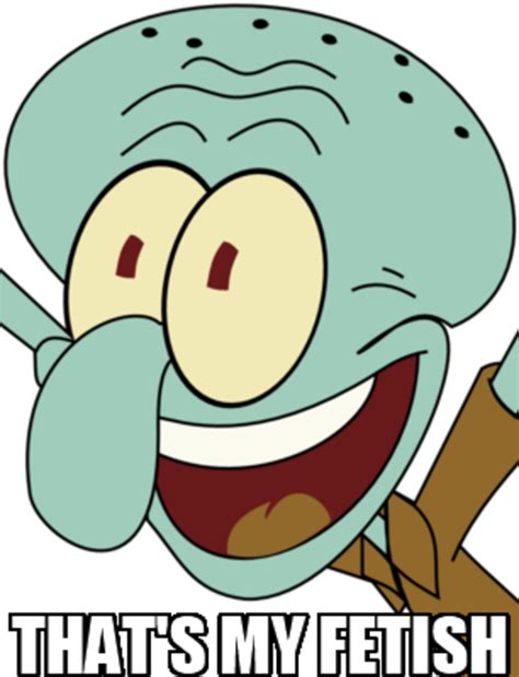 Thats-My-Fetish-Squidward-version-614b76d0b2aaa.jpg