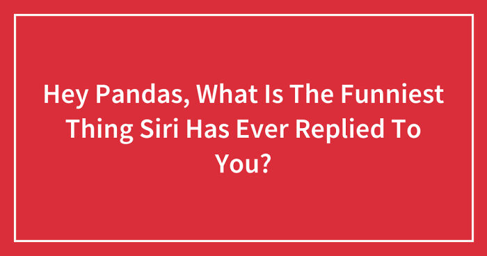 Hey Pandas, What Is The Funniest Thing Siri Has Ever Replied To You? (Closed)