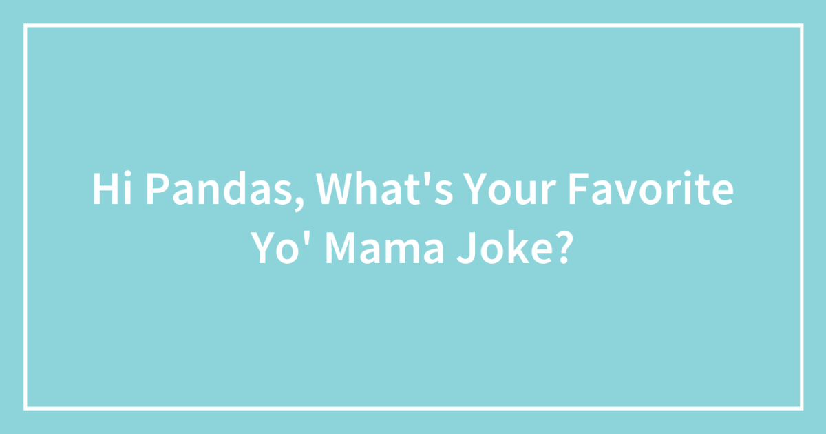 Hi Pandas, What's Your Favorite Yo' Mama Joke? (Closed) | Bored Panda