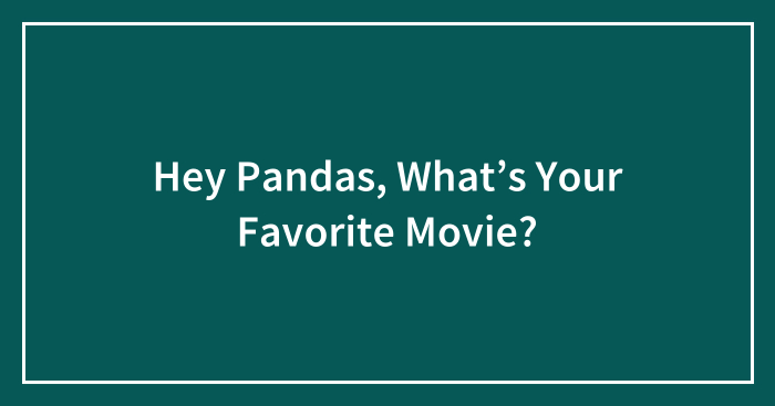 Hey Pandas, What’s Your Favorite Movie?