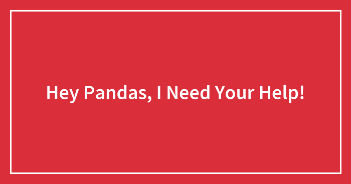 Hey Pandas, I Need Your Help!