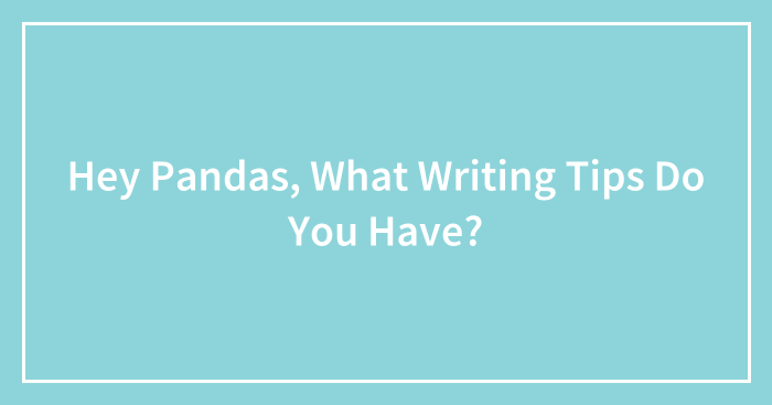 Hey Pandas, What Writing Tips Do You Have?