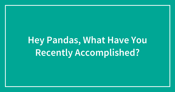 Hey Pandas, What Have You Recently Accomplished?