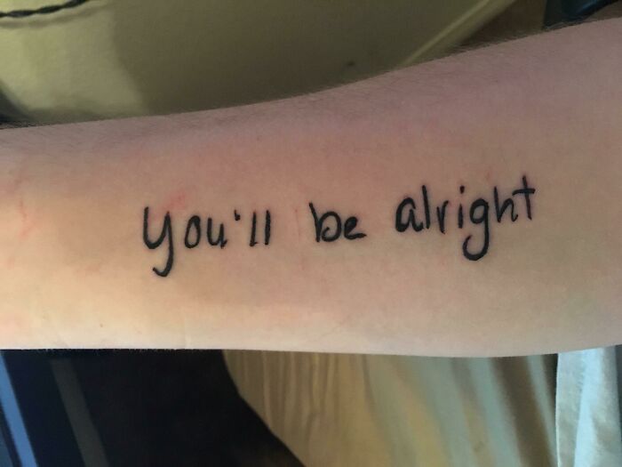 My First Tattoo Had To Be A Sentimental One, My Moms Favorite Saying To Me In Her Hand Writing! Done By Elekktra At Beneath The Surface In Las Vegas, Nevada