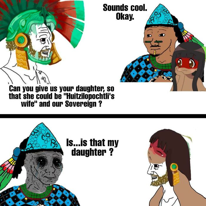 The Dad Was A Culhua Magnate Named Achitometl. Imagine Going To Your Daughter's Wedding, Only To See Her Being Turned To Apparel. The Aztecs Were Dicks Of The Highest Order