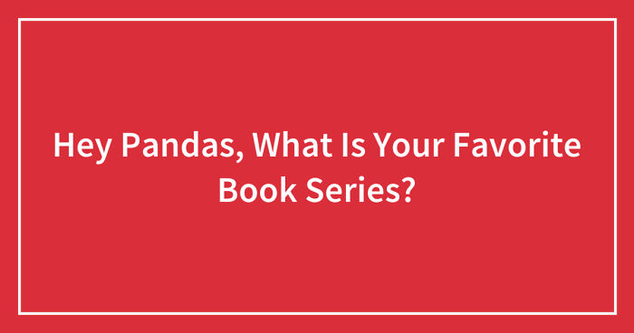 Hey Pandas, What Is Your Favorite Book Series? (Closed)