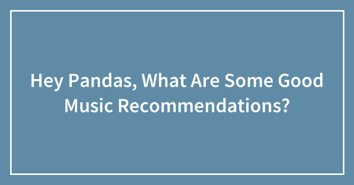 Hey Pandas, What Are Some Good Music Recommendations?