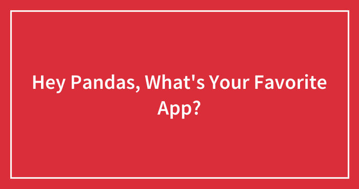Hey Pandas, What’s Your Favorite App? (Closed)