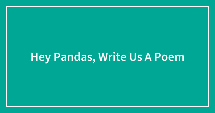 Hey Pandas, Write Us A Poem (Closed)