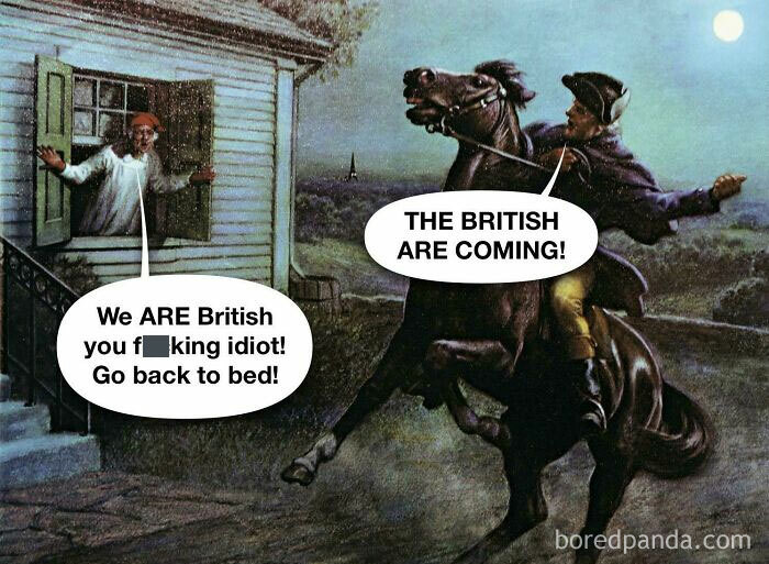 Since The American Colonials Were Themselves British Subjects It’s More Likely Paul Reverse And The Other Riders Said “The Regulars/Redcoats Are Coming” Instead
