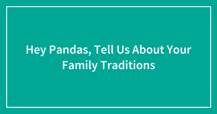 Hey Pandas, Tell Us About Your Family Traditions (Closed)