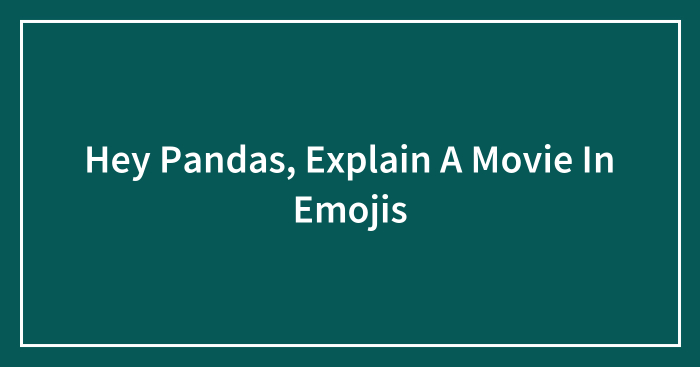 Hey Pandas, Explain A Movie In Emojis (Closed)