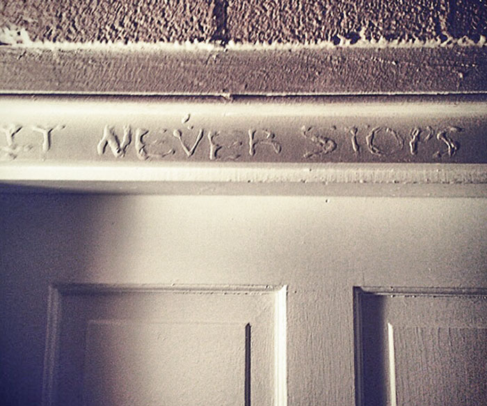 Boyfriend And I Move Into A House And Discover This Engraved Above His Bedroom Door. "It Never Stops"
