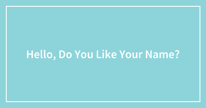 Hello, Do You Like Your Name?