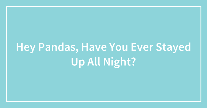 Hey Pandas, Have You Ever Stayed Up All Night?