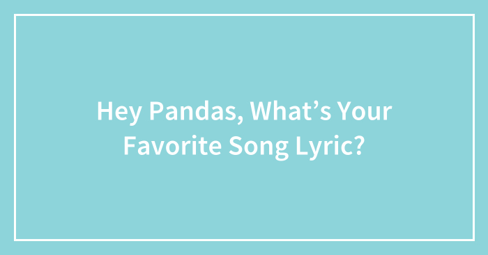 Hey Pandas, What’s Your Favorite Song Lyric?