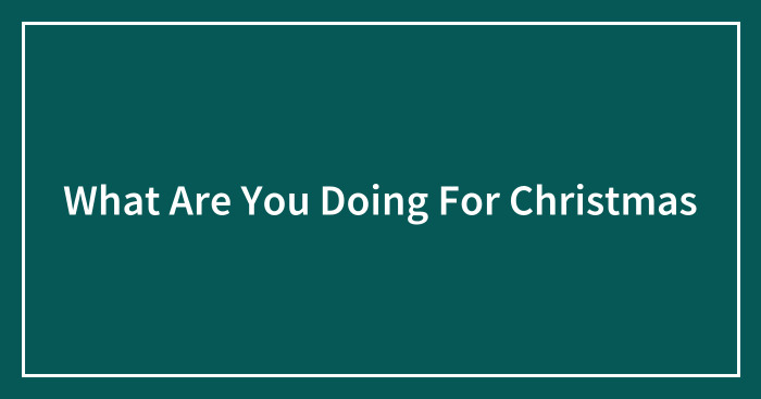 What Are You Doing For Christmas