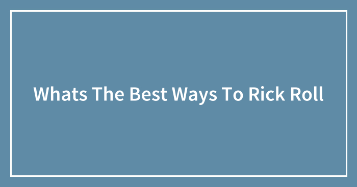 Whats The Best Ways To Rick Roll