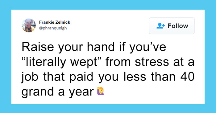 30 People On Twitter Are Sharing How Much Stress They Deal With At Their Jobs That Pay Less Than $40 Grand A Year