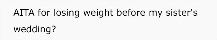 "I've Always Been The 'Fat Sister':" Woman Loses A Lot Of Weight Before Sister's Wedding, Bride Freaks Out "I've Always Been The 'Fat Sister':" Woman Loses A Lot Of Weight Before Sister's Wedding, Bride Freaks Out