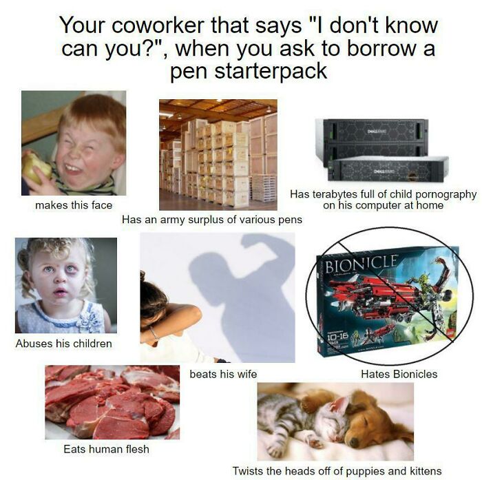 Your Coworker That Says "I Don't Know Can You?", When You Ask To Borrow A Pen Starterpack