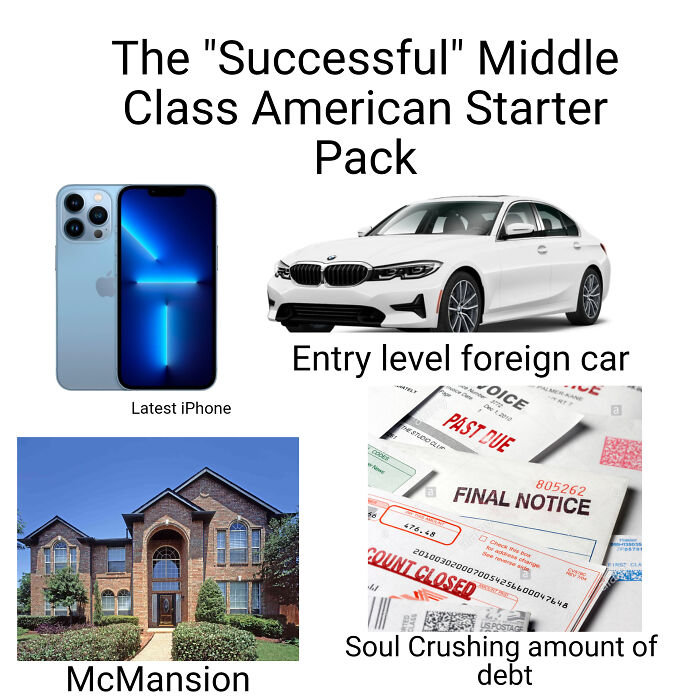 The "Successful" Middle Class American Starter Pack. Probably Going To Trigger A Few With This One. You Know It's True!
