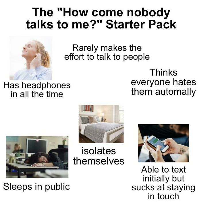 The “How Come Nobody Talks To Me?” Starter Pack
