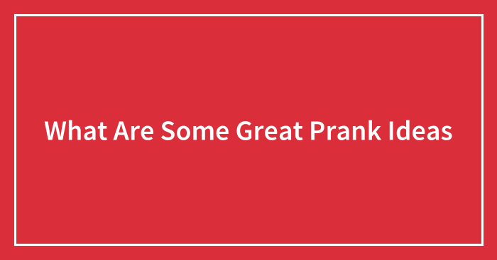 What Are Some Great Prank Ideas