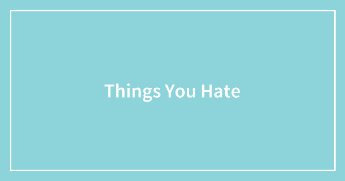 Things You Hate