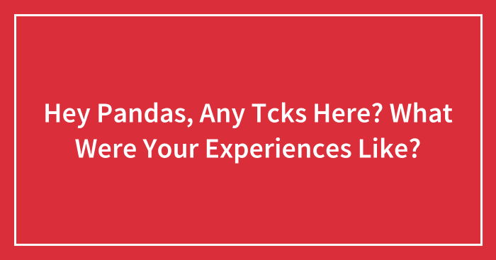Hey Pandas, Any Tcks Here? What Were Your Experiences Like?